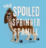 The Spoiled Springer Spaniel - Hardcover