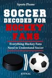 Soccer Decoded For Hockey Fans: What Every NHL Fan Needs to Know About Soccer, From Offsides to the Beautiful Game: Everything Hockey Fans Need to Understand Soccer