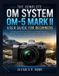 The OM SYSTEM The Complete OM SYSTEM OM-5 MARK II User Guide for Beginners