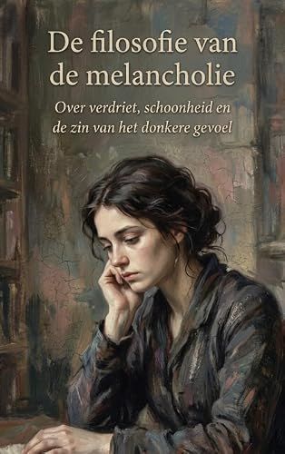 De filosofie van de melancholie: Over verdriet, schoonheid en de zin van het donkere gevoel