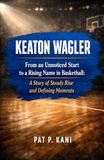KEATON WAGLER: From an Unnoticed Start to a Rising Name in Basketball: A Story of Steady Rise and Defining Moments