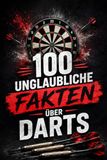 100 unglaubliche Fakten über Darts: Spannende Rekorde, kuriose Geschichten und erstaunliche Statistiken. Das ultimative Faktenbuch für jeden Darts-Fan.