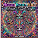 Máscara Mandala Magic: A Coloring Book of Parade Masks, Carnival Patterns, and Magical Mandalas