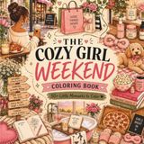 THE COZY GIRL WEEKEND Coloring Book For Women Who Just Need a Little More ME Time: Relax, Unwind, & De-Stress with This Escape to Help You Enjoy Your Own Presence