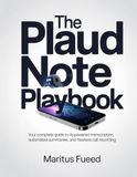 The Plaud The Plaud Note Playbook: Your Complete Guide to AI-Powered Transcription, Automated Summaries, and Flawless Call Recording