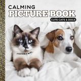 Calming Picture Book: Cute Cats and Dogs – Relaxing Animal Photos Supporting Visual Stimulation in Seniors Experiencing Memory Loss, Alzheimer’s, and Dementia