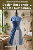 Design Responsibly, Create Sustainably: The Future of Eco-Conscious Fashion Design, Circular Innovation & Creative Leadership