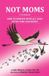 Not Moms Not Moms: A Guidebook: How to Survive with All That Extra Time and Money