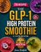 The GLP-1 High Protein Smoothie Cookbook