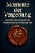 Momente der Vergebung: 50 historische Akte der Gnade und Amnestie