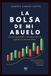 La Bolsa de mi abuelo: Cómo aprender a invertir con la sabiduría de los años