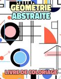 Géométrie Abstraite Livre De Coloriage: Pages A Colorier D'illustrations De Formes Abstraites Formes Minimalistes Art Figuratif Abstraction Moderne ... Relaxation | Pour Enfant Adulte Ado Senior