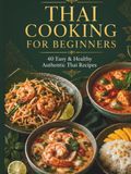 THAI COOKING FOR BEGINNERS: Simple Thai Recipes for Everyday Cooking