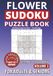 Flower Simply Sudoku Flower Sudoku Puzzle Book for Adults and Seniors: 60 Calming Puzzles | Memory Care and Stress Relief | Easy to Expert: Simply Sudoku, Volume 3