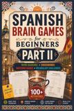 Spanish Brain Games for Beginners, Part II: Learn Everyday Spanish Through Word Searches, Crosswords, Matching Games and Fun Vocabulary Challenges