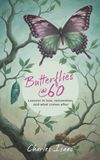 Butterflies@60: Reinvention After 50 and How to Rebuild Your Life After Loss