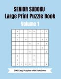 Senior Sudoku Large Print Puzzle Book: 300 Easy Puzzles with Solutions