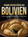 Vegane Spezialitäten aus Bolivien: Das Kochbuch mit den leckersten bolivianischen Rezepten zum schnellen nachkochen