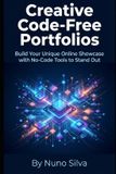Creative Independently Published Creative Code-Free Portfolios: Build Your Unique Online Showcase with No-Code Tools to Stand Out