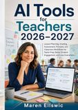 AI Tools for Teachers 2026–2027: Lesson Planning, Grading, Assessment, Prompts, and Classroom Workflows for Faster Prep, Better Student Engagement, and Less Overwhelm