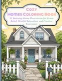 Cozy Homes Coloring Book: 31 Relaxing House Illustrations for Stress Relief, Mindful Relaxation, and Creative Expression