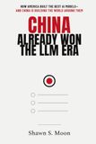 China Already Won the LLM Era: How America Built the Best AI Models and China Is Building the World Around Them