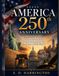 AMERICA 250th ANNIVERSARY: A Comprehensive Chronicle of 250 Years of American History, From the Declaration of Independence to the Modern Era, ... Turning Points, and National Identity