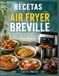 RECETAS AIR FRYER BREVILLE: Platos Simples y Sabrosos para Cocinar de Forma Más Saludable Todos los Días.