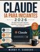 CLAUDE AI PARA INICIANTES 2026: Um guia claro para escrever, organizar e resolver problemas com confiança.