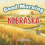 Good Morning Nebraska: A geography learning book to explore the Cornhusker State!