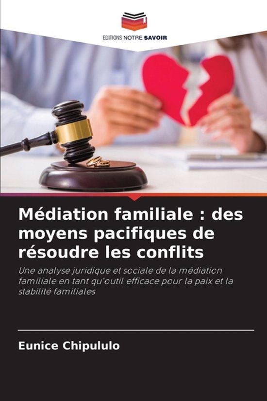 Médiation Editions Notre Savoir Médiation familiale : des moyens pacifiques de résoudre les conflits: Une analyse juridique et sociale de la médiation familiale en tant qu'outil efficace pour la paix et la stabilité familiales