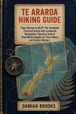 Te Independently Published Te Araroa Hiking guide: Cape Reinga to Bluff: The Complete Practical Guide with Landmark Navigation, Planning Tools & Real-World Insights for Thru-Hikers and Section Walkers