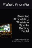Blended Probability: The New Sports Betting Model: A Dual‑Source System for True Spread, Total, and Win Probability