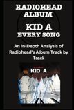Radiohead - Kid A Album Every Song- An In-Depth Analysis of Radiohead Album Track by Track