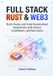 FULL STACK RUST & WEB3: BUILD, DEPLOY, AND SCALE DECENTRALIZED APPLICATIONS WITH ANCHOR, COSMWASM, AND RUST ASYNC