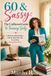 60 & Sassy: The Unfiltered Guide to Turning Sixty