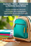 Dyslexie, TDAH, Dyspraxie : La Rentrée Sans Stress : Le plan d'action jour par jour de J-30 à J+15: Rencontre enseignant, PAP et aménagements, ... apaisantes pour votre enfant dys en primaire