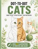 Dot-to-Dot Cats: Connect the Dots, Outline & Color 60+ Adorable Cats & Kittens — A Relaxing Activity Workbook for Cat Lovers, Adults, Teens and Kids