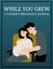 While You Grew: A Father's Pregnancy Journal