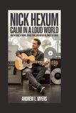 Nick Hexum: Calm in a Loud World: How He Built a Sound, Stayed True, and Never Followed the Noise Paperback