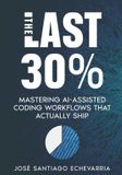 The Bol The Last 30%: Mastering AI-Assisted Coding Workflows That Actually Ship Paperback
