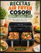 RECETAS Cosori RECETAS AIR FRYER COSORI GRANDE CON DOBLE CESTA: Platos Simples y Sabrosos para Cocinar de Forma Más Saludable Todos los Días.