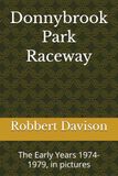 Donnybrook Park Raceway Donnybrook Park Raceway: The Early Years 1974-1979, in Pictures