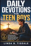 Daily Devotions For Teen Boys: 50 Daily Devotionals and Guided Prayers to Help Young Men Build Focus, Strengthen Discipline, and Cultivate Faith in Just 5 Minutes a Day