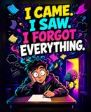 I Came. I Saw. I Forgot Everything.