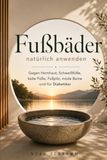 Fußbäder natürlich anwenden - Wohltuende Fußbäder gegen Hornhaut, Schweißfüße, kalte Füße, Fußpilz und müde Beine. Mit natürlichen Anwendungen, ... Fußpflege für gesunde, gepflegte Füße. Fußbad