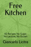 Free Kitchen: 50 Recipes No Sugar, No Lactose, No Gluten