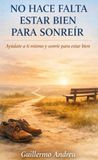 NO HACE FALTA ESTAR BIEN PARA SONREIR: Ayudate a ti mismo y sonrie para estar bien.