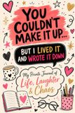 You Couldn't Make It Up… But I Lived It and Wrote It Down: My Private Journal of Life, Laughter & Chaos — Doodle Edition2