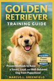 GOLDEN RETRIEVER TRAINING GUIDE: Proven Methods to Raise a Smart, Loyal, and Well-Behaved Dog from Puppyhood